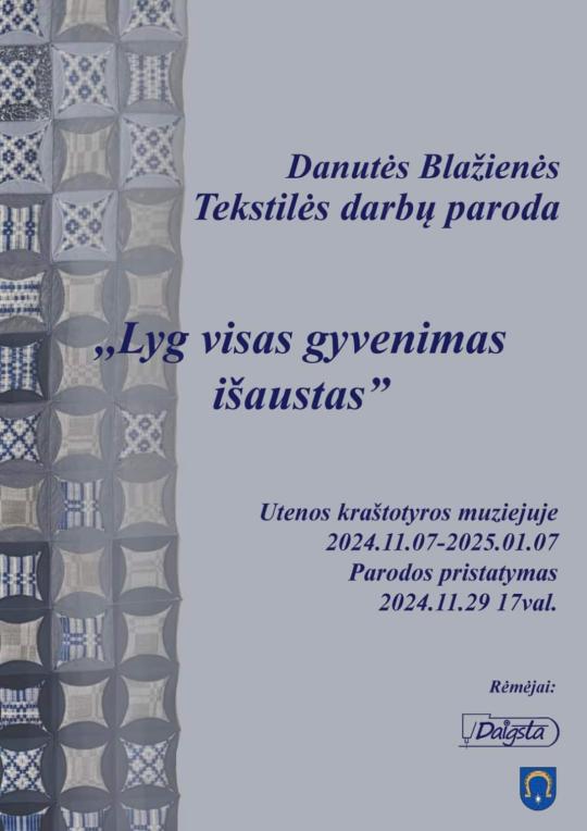 2024 m. lapkričio 7–2025 m. sausio 7 d. Utenos kraštotyros muziejuje tekstilininkės Danutės Blažienės darbų paroda „Lyg visas gyvenimas išaustas“ 